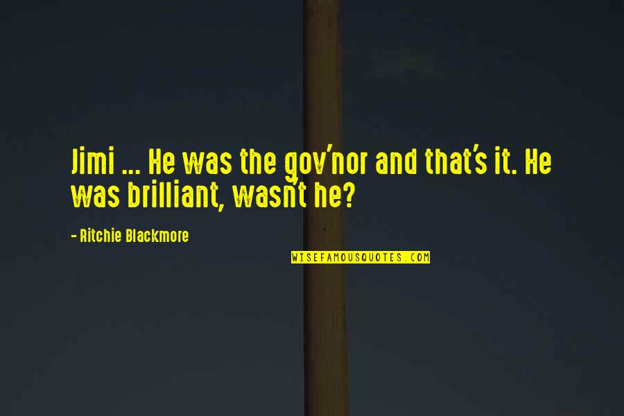 Gov Quotes By Ritchie Blackmore: Jimi ... He was the gov'nor and that's Gov Quotes By Ritchie Blackmore: Jimi ... He was the gov'nor and that's