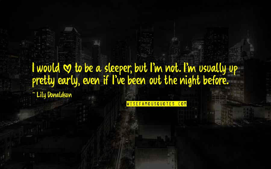 Gov Scott Walker Quotes By Lily Donaldson: I would love to be a sleeper, but