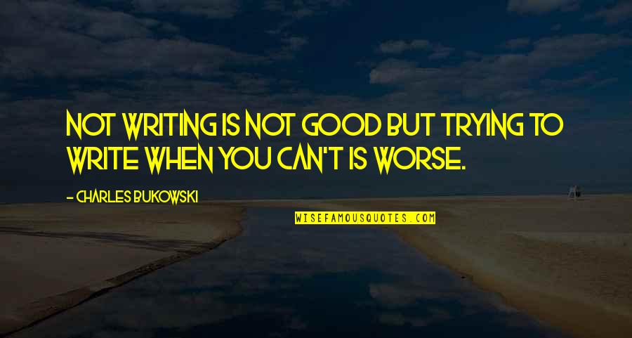 Gov Tim Walz Daughter Quotes By Charles Bukowski: Not writing is not good but trying to Gov Tim Walz Daughter Quotes By Charles Bukowski: Not writing is not good but trying to