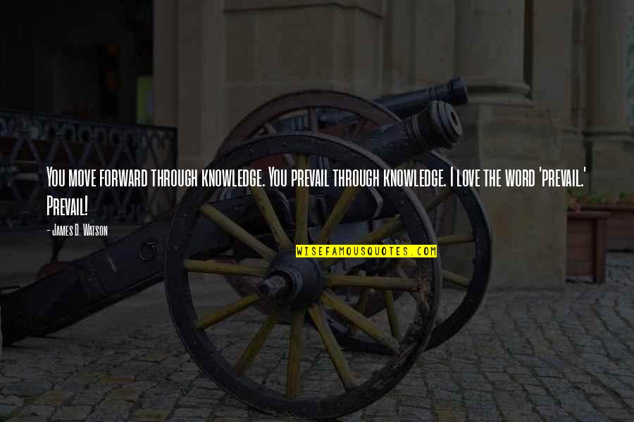 Govaerts Waanrode Quotes By James D. Watson: You move forward through knowledge. You prevail through