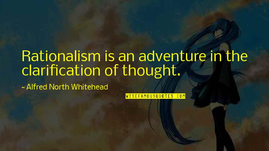 Govandcorp Quotes By Alfred North Whitehead: Rationalism is an adventure in the clarification of Govandcorp Quotes By Alfred North Whitehead: Rationalism is an adventure in the clarification of