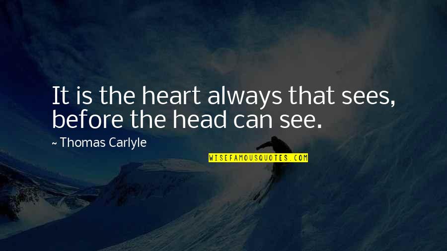 Govandcorp Quotes By Thomas Carlyle: It is the heart always that sees, before Govandcorp Quotes By Thomas Carlyle: It is the heart always that sees, before