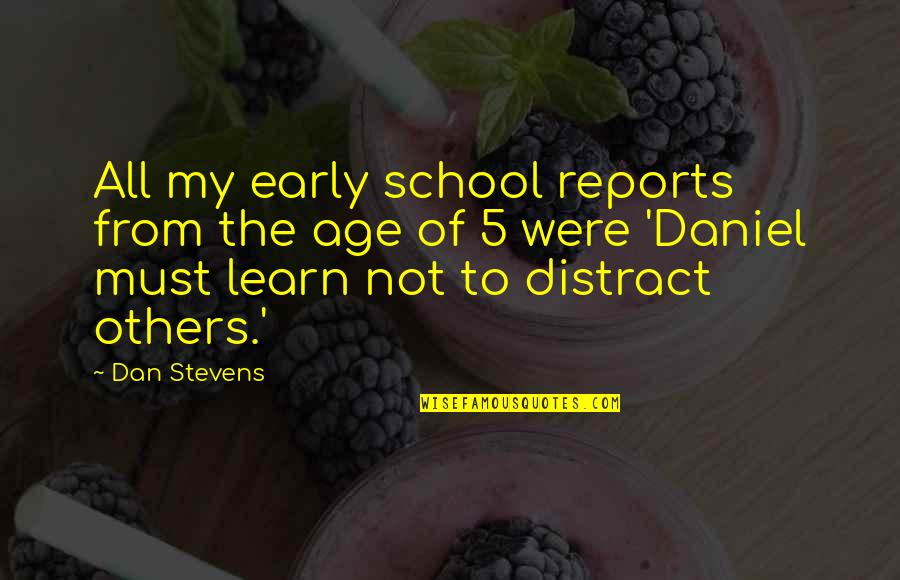 Govani Mani Quotes By Dan Stevens: All my early school reports from the age