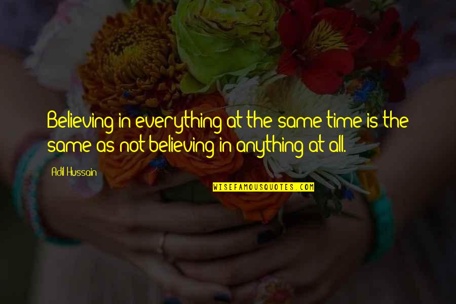 Govart Quotes By Adil Hussain: Believing in everything at the same time is