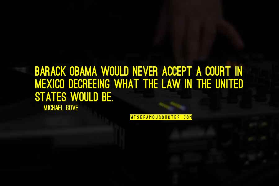 Gove Quotes By Michael Gove: Barack Obama would never accept a court in
