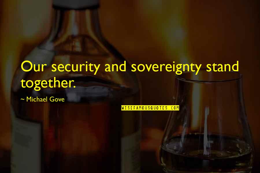 Gove Quotes By Michael Gove: Our security and sovereignty stand together.