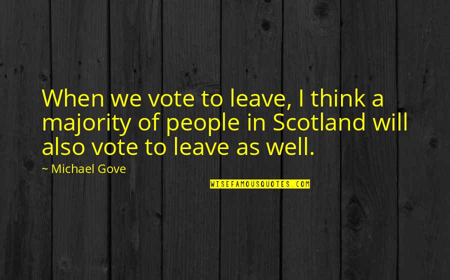 Gove Quotes By Michael Gove: When we vote to leave, I think a