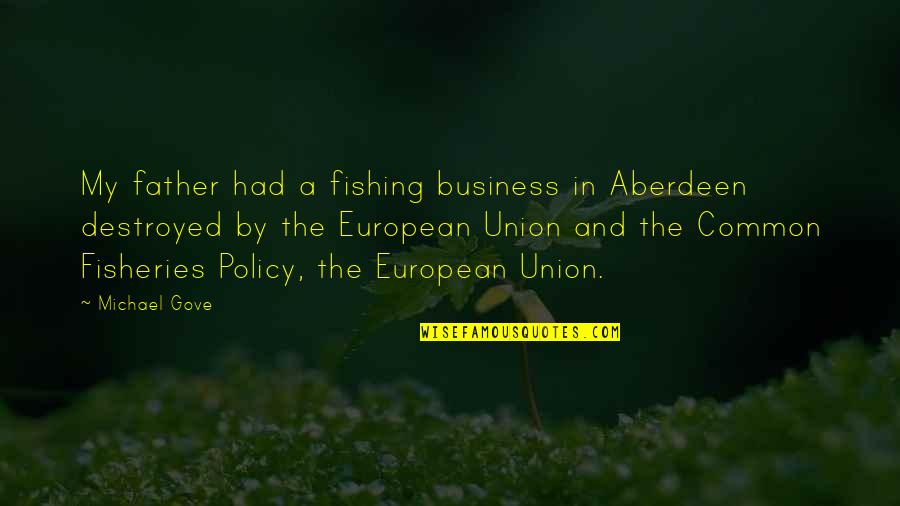 Gove Quotes By Michael Gove: My father had a fishing business in Aberdeen