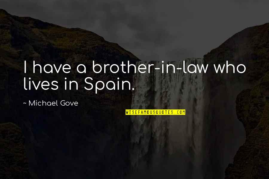 Gove Quotes By Michael Gove: I have a brother-in-law who lives in Spain.