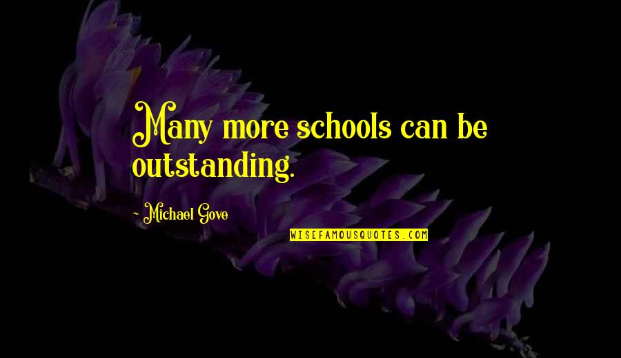 Gove Quotes By Michael Gove: Many more schools can be outstanding.