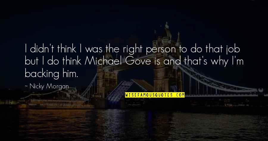 Gove Quotes By Nicky Morgan: I didn't think I was the right person
