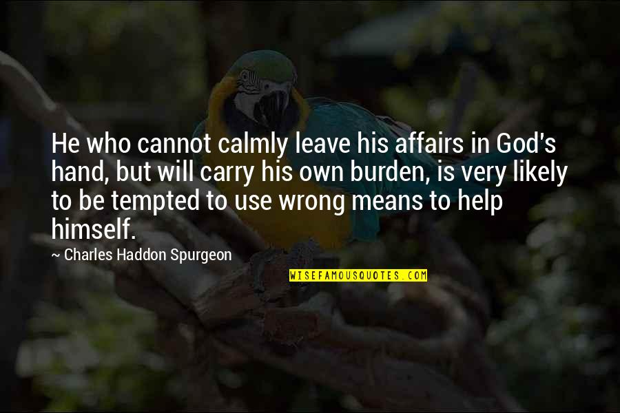 Govender Origin Quotes By Charles Haddon Spurgeon: He who cannot calmly leave his affairs in Govender Origin Quotes By Charles Haddon Spurgeon: He who cannot calmly leave his affairs in