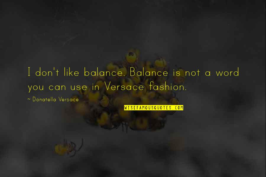 Govenment Quotes By Donatella Versace: I don't like balance. Balance is not a