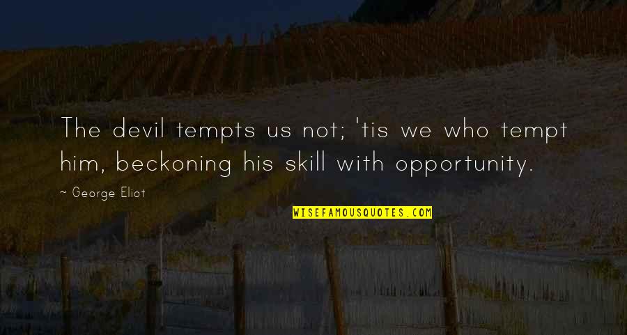 Govenment Quotes By George Eliot: The devil tempts us not; 'tis we who