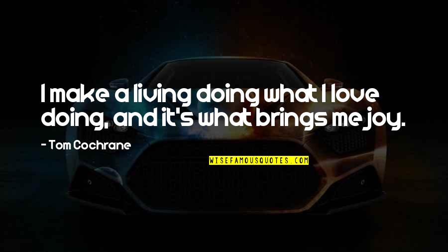 Govenment Quotes By Tom Cochrane: I make a living doing what I love