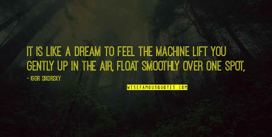 Govenrment Quotes By Igor Sikorsky: It is like a dream to feel the Govenrment Quotes By Igor Sikorsky: It is like a dream to feel the