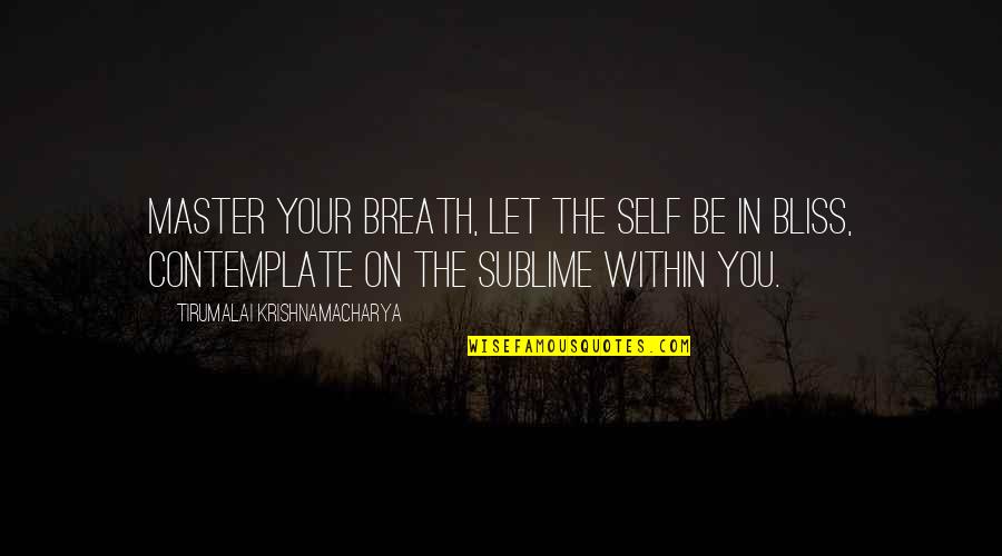 Govere Cups Quotes By Tirumalai Krishnamacharya: Master your breath, let the self be in