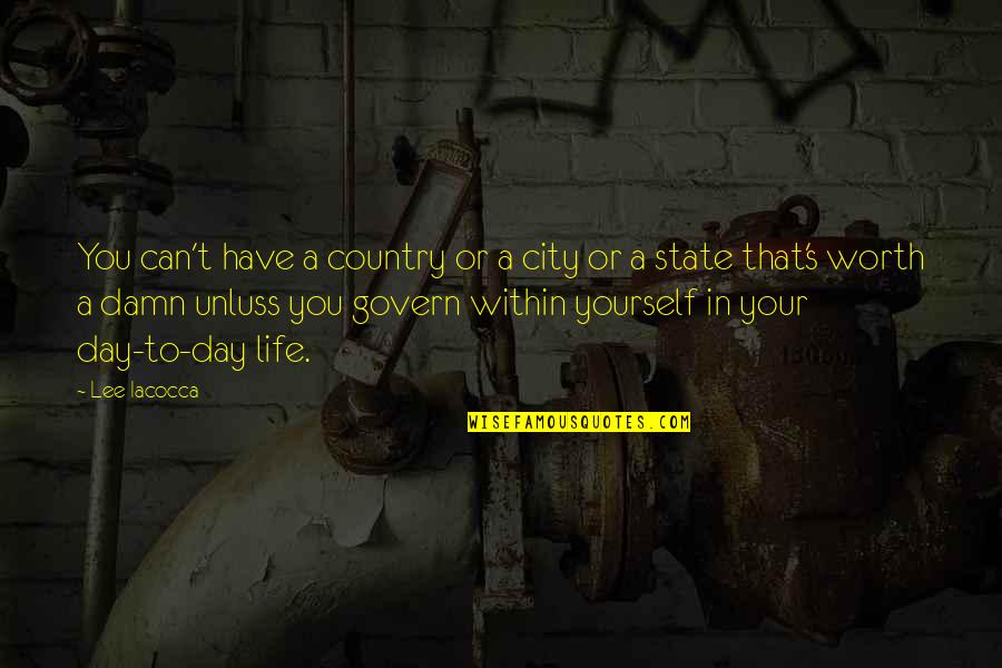Govern Yourself Quotes By Lee Iacocca: You can't have a country or a city