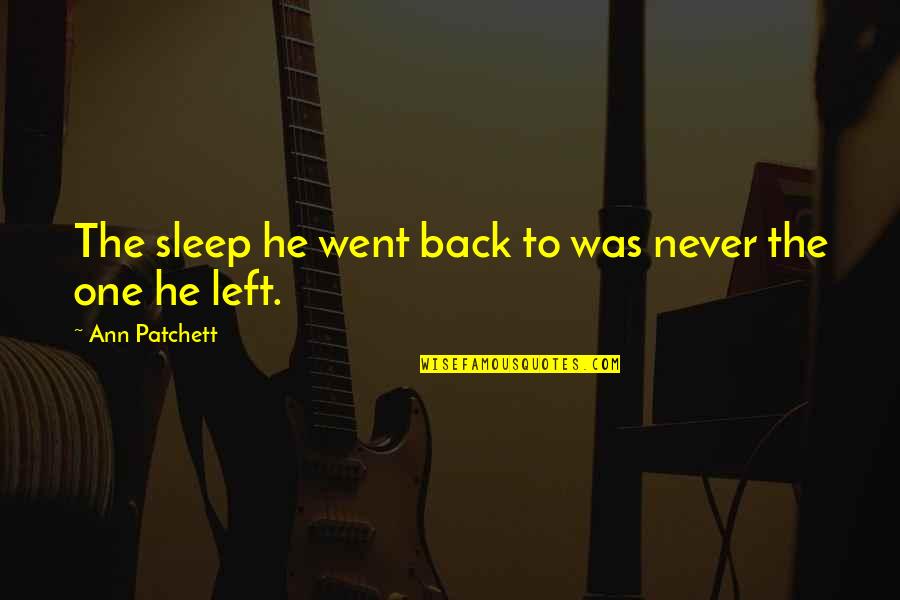 Governale Radiators Quotes By Ann Patchett: The sleep he went back to was never Governale Radiators Quotes By Ann Patchett: The sleep he went back to was never
