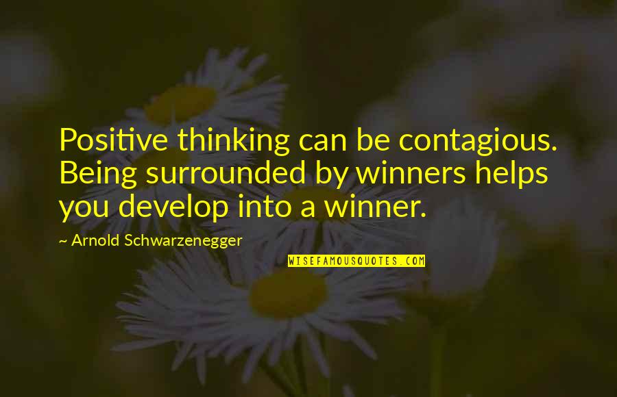 Governamental Letters Quotes By Arnold Schwarzenegger: Positive thinking can be contagious. Being surrounded by Governamental Letters Quotes By Arnold Schwarzenegger: Positive thinking can be contagious. Being surrounded by