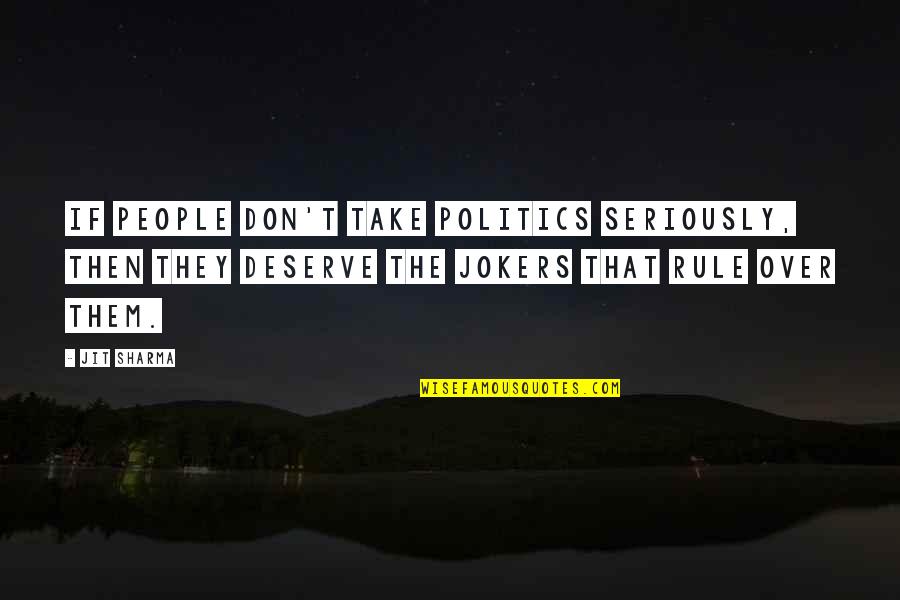 Governance And Politics Quotes By Jit Sharma: If people don't take politics seriously, then they Governance And Politics Quotes By Jit Sharma: If people don't take politics seriously, then they
