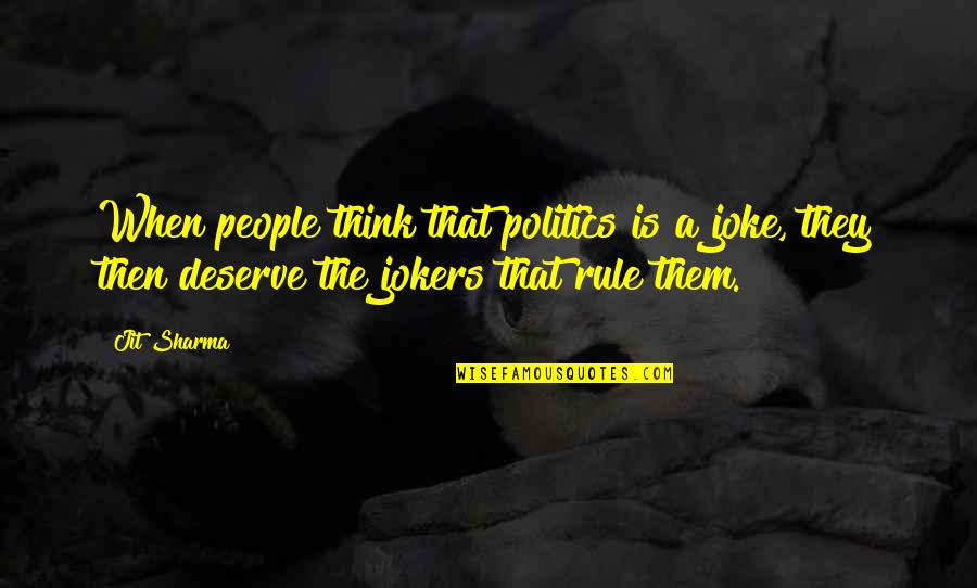 Governance And Politics Quotes By Jit Sharma: When people think that politics is a joke, Governance And Politics Quotes By Jit Sharma: When people think that politics is a joke,
