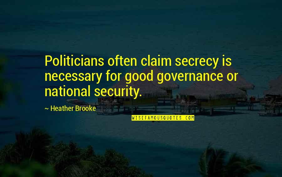 Governance Quotes By Heather Brooke: Politicians often claim secrecy is necessary for good