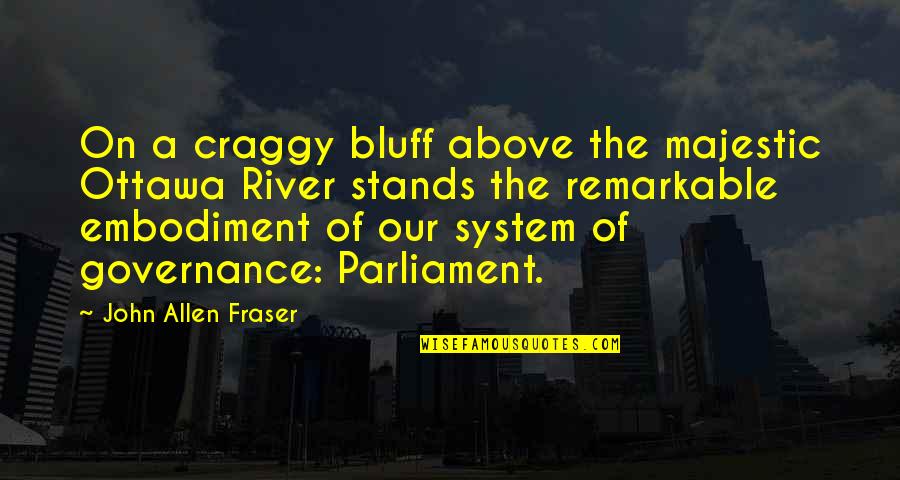 Governance Quotes By John Allen Fraser: On a craggy bluff above the majestic Ottawa