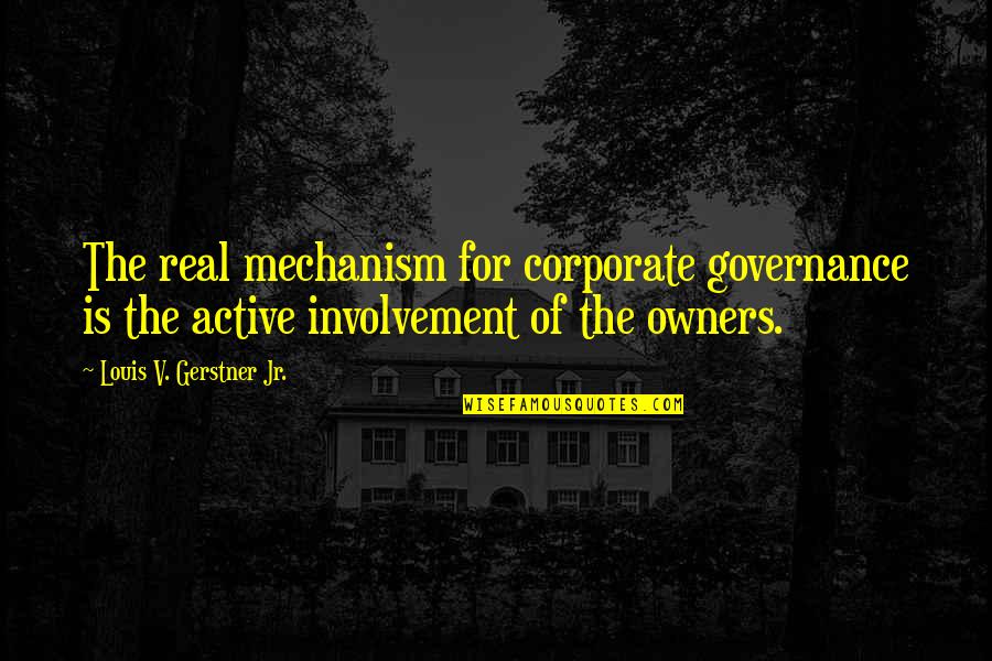Governance Quotes By Louis V. Gerstner Jr.: The real mechanism for corporate governance is the