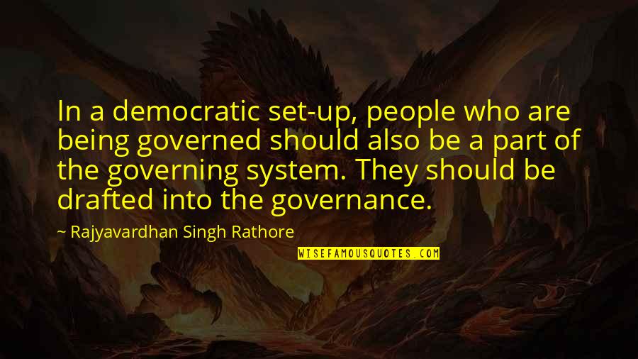 Governance Quotes By Rajyavardhan Singh Rathore: In a democratic set-up, people who are being