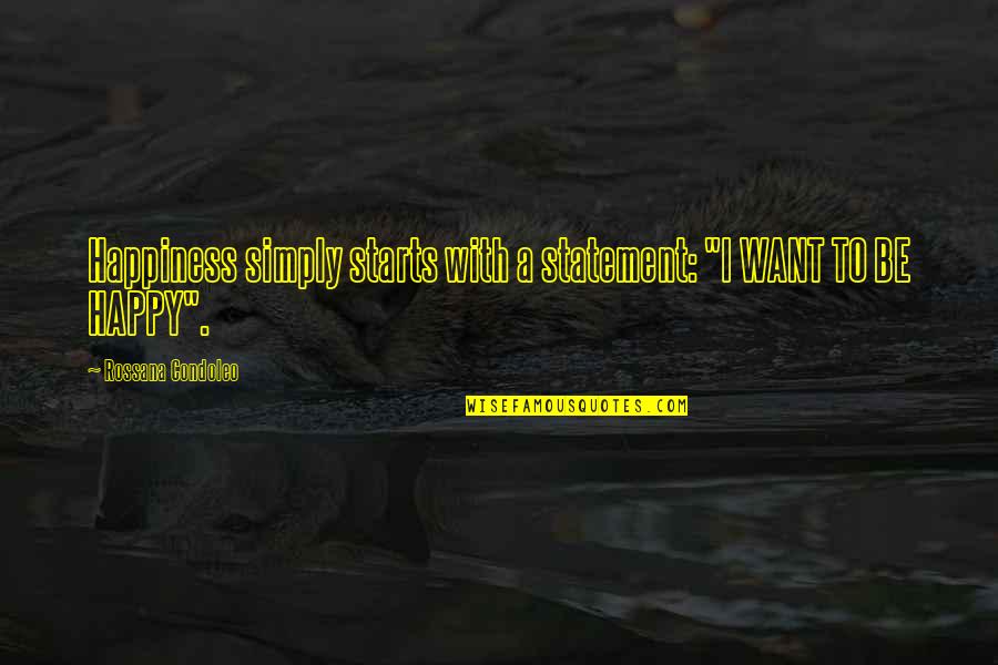 Governator Movie Quotes By Rossana Condoleo: Happiness simply starts with a statement: "I WANT