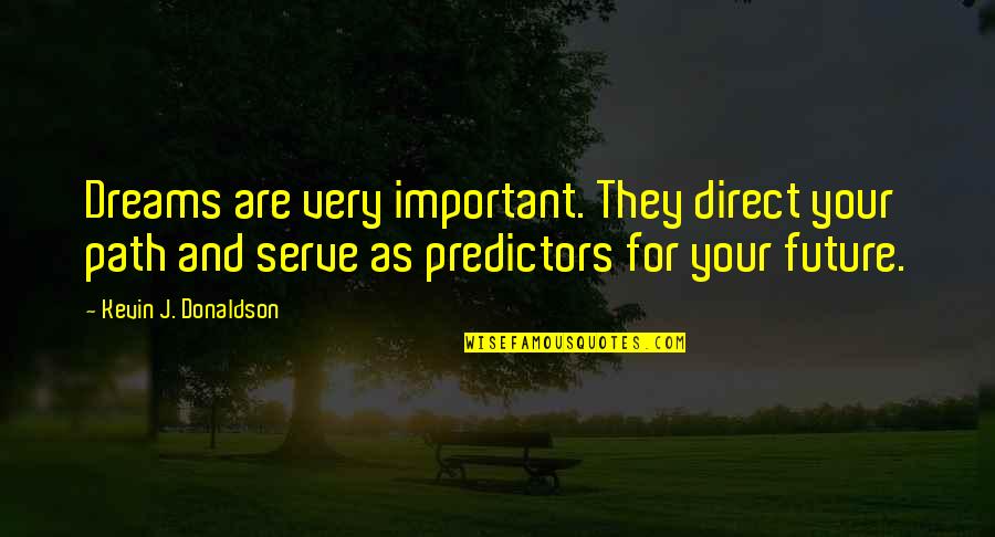 Governatori Persiani Quotes By Kevin J. Donaldson: Dreams are very important. They direct your path Governatori Persiani Quotes By Kevin J. Donaldson: Dreams are very important. They direct your path