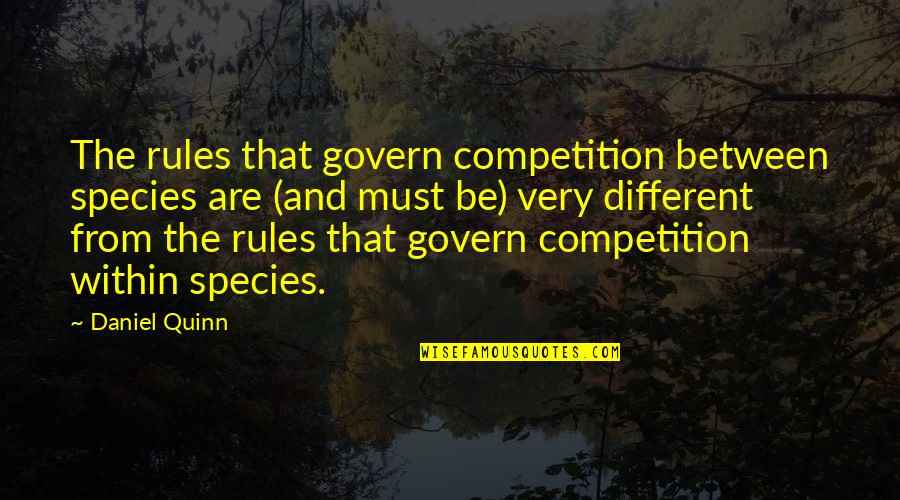 Govern'd Quotes By Daniel Quinn: The rules that govern competition between species are