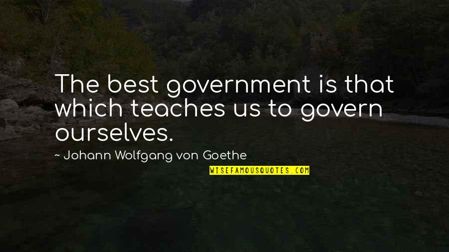 Govern'd Quotes By Johann Wolfgang Von Goethe: The best government is that which teaches us