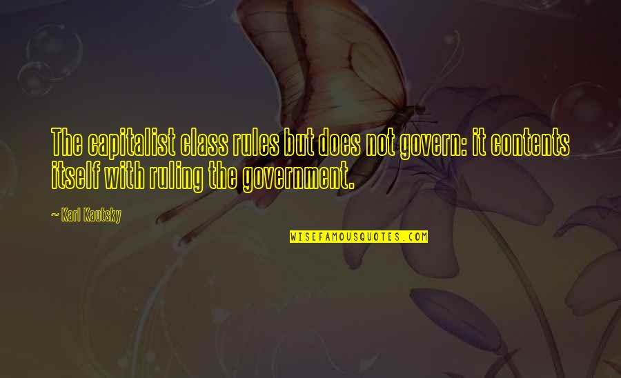 Govern'd Quotes By Karl Kautsky: The capitalist class rules but does not govern: