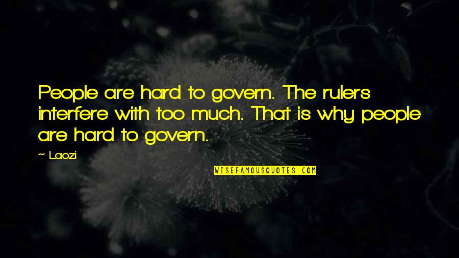 Govern'd Quotes By Laozi: People are hard to govern. The rulers interfere