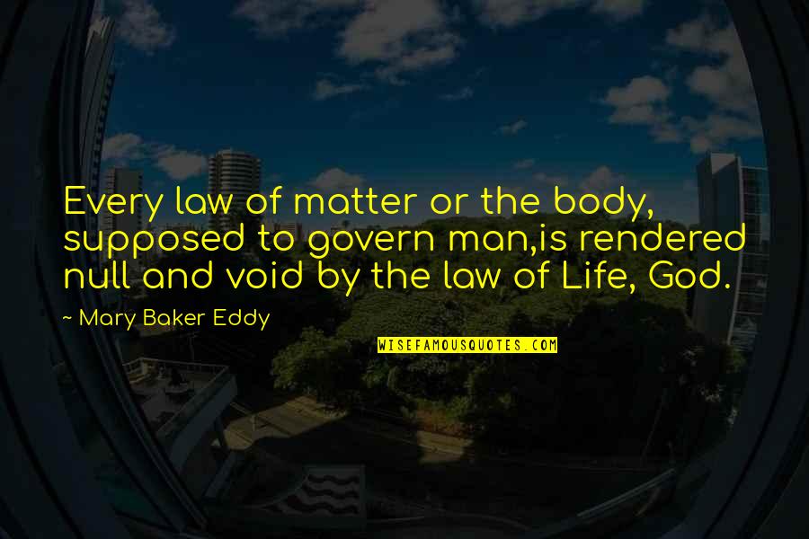 Govern'd Quotes By Mary Baker Eddy: Every law of matter or the body, supposed