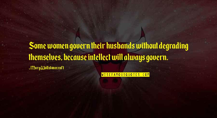 Govern'd Quotes By Mary Wollstonecraft: Some women govern their husbands without degrading themselves,