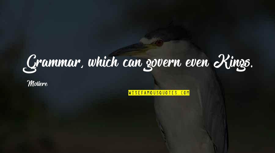 Govern'd Quotes By Moliere: Grammar, which can govern even Kings.