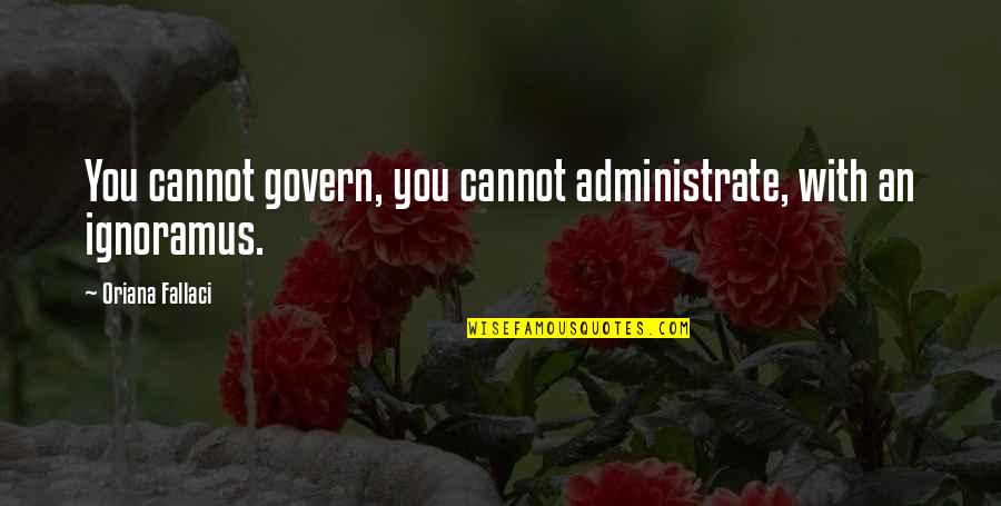 Govern'd Quotes By Oriana Fallaci: You cannot govern, you cannot administrate, with an