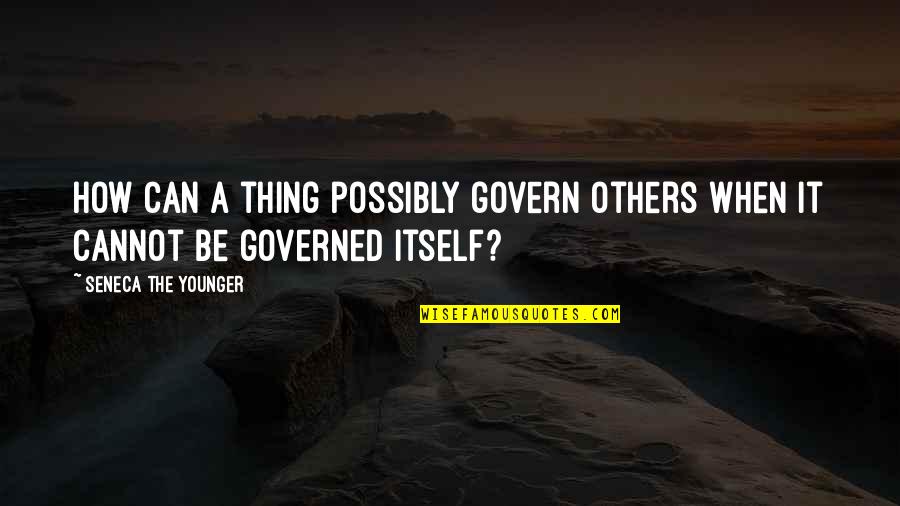 Govern'd Quotes By Seneca The Younger: How can a thing possibly govern others when