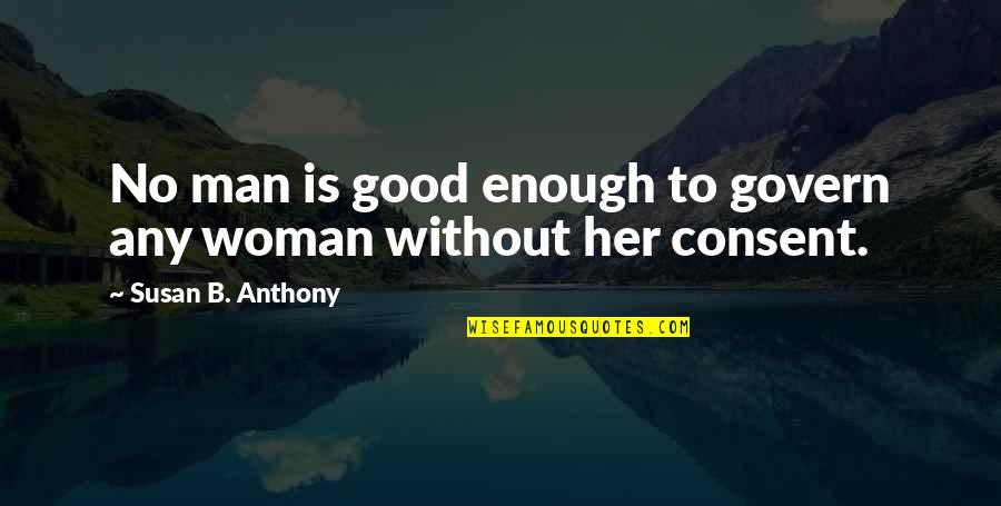 Govern'd Quotes By Susan B. Anthony: No man is good enough to govern any