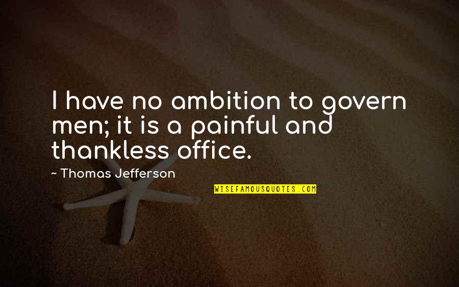 Govern'd Quotes By Thomas Jefferson: I have no ambition to govern men; it