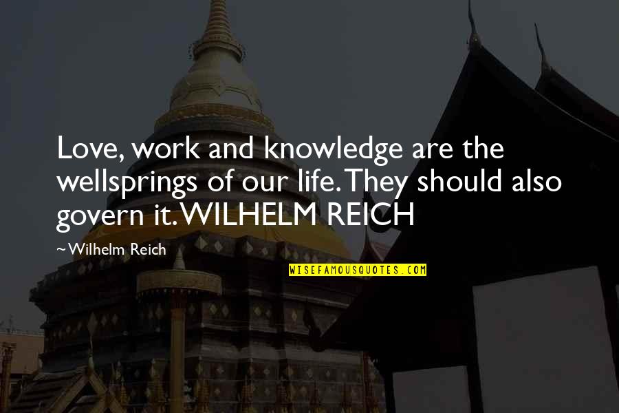 Govern'd Quotes By Wilhelm Reich: Love, work and knowledge are the wellsprings of