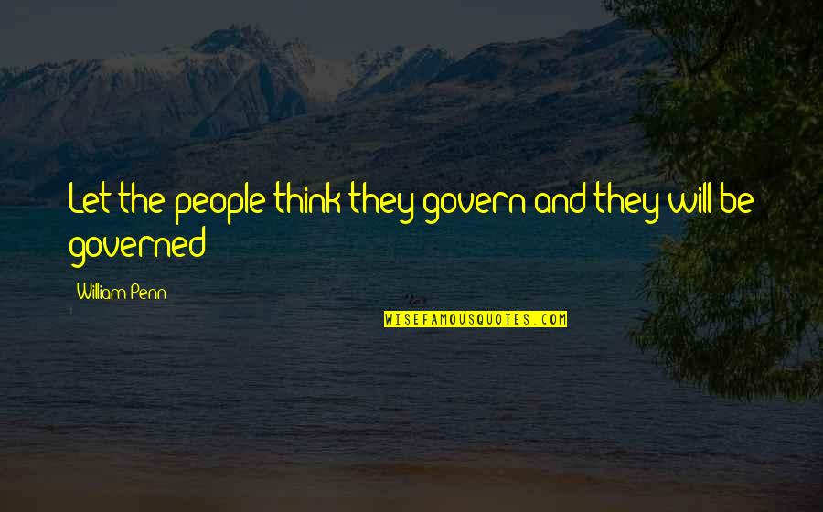 Govern'd Quotes By William Penn: Let the people think they govern and they