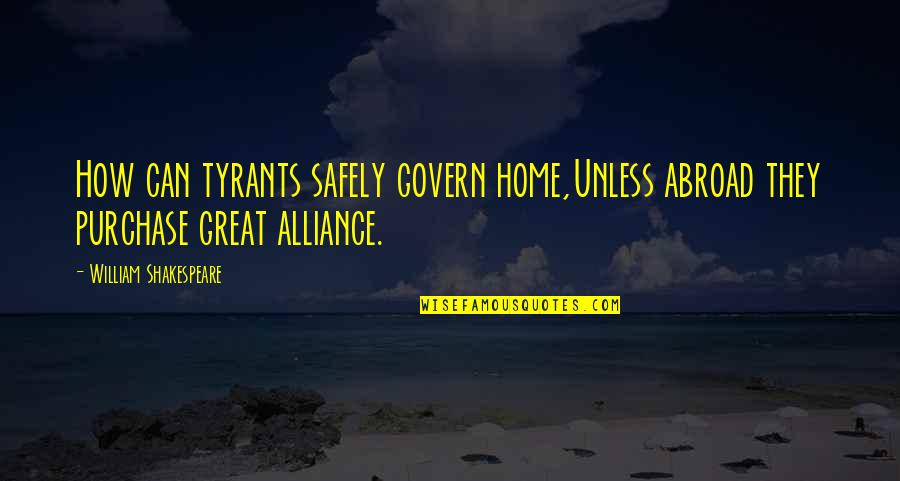 Govern'd Quotes By William Shakespeare: How can tyrants safely govern home,Unless abroad they