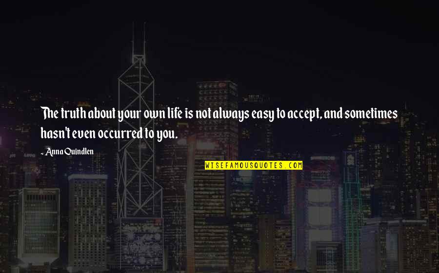 Governed By Rules Quotes By Anna Quindlen: The truth about your own life is not Governed By Rules Quotes By Anna Quindlen: The truth about your own life is not