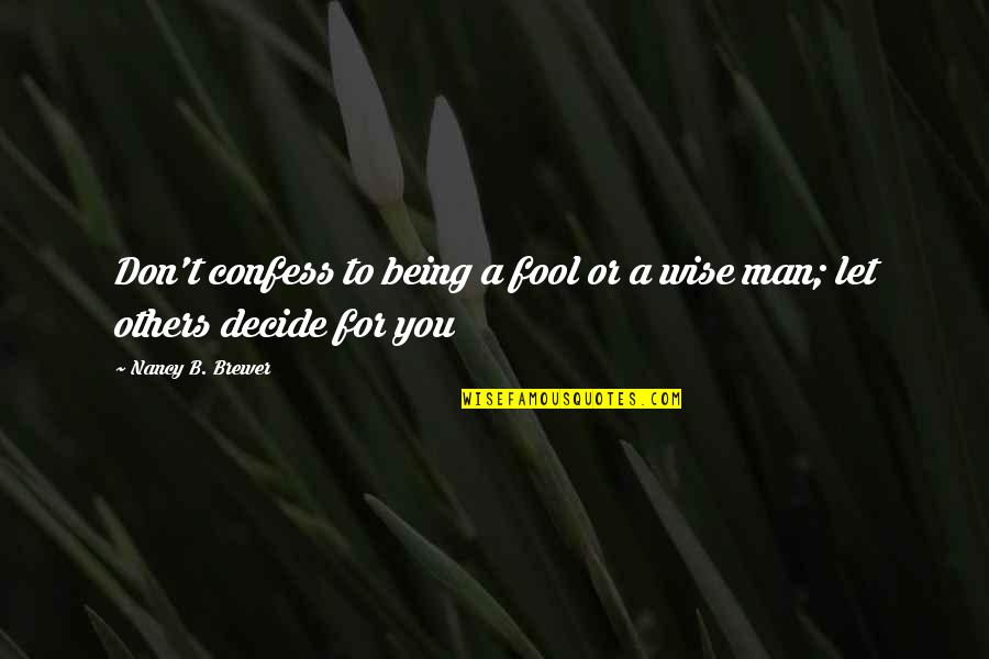 Governed By Rules Quotes By Nancy B. Brewer: Don't confess to being a fool or a Governed By Rules Quotes By Nancy B. Brewer: Don't confess to being a fool or a