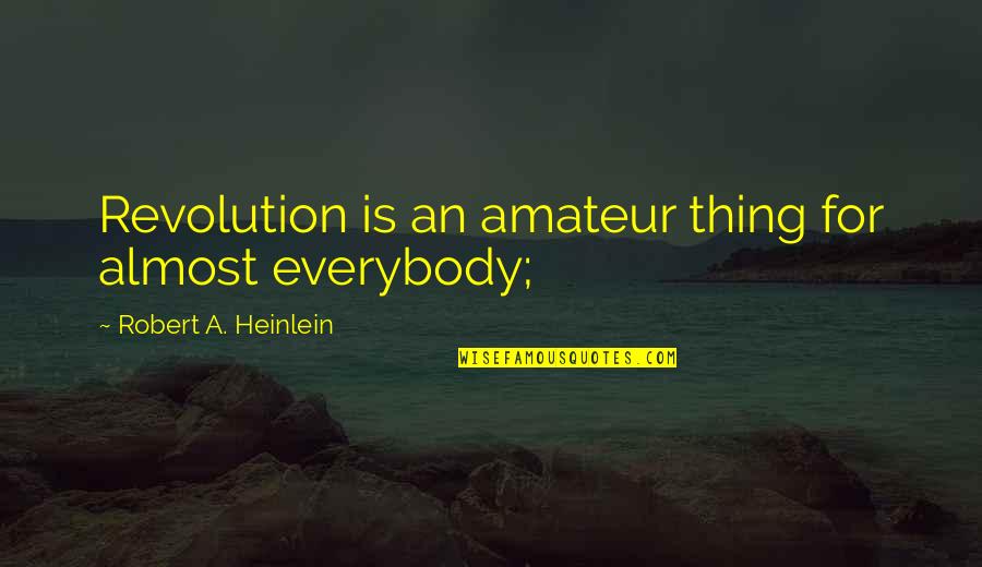 Governed By Rules Quotes By Robert A. Heinlein: Revolution is an amateur thing for almost everybody; Governed By Rules Quotes By Robert A. Heinlein: Revolution is an amateur thing for almost everybody;