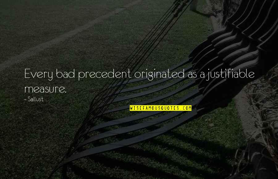 Governed By Rules Quotes By Sallust: Every bad precedent originated as a justifiable measure.